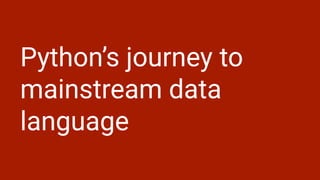Python’s journey to
mainstream data
language
 