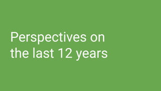 Perspectives on
the last 12 years
 