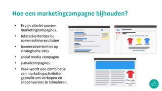 Hoe een marketingcampagne bijhouden?
• Marketingcampagnes worden
bijgehouden in Analytics via
campagnetagging.
• Campagnet...