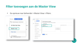 Filter toevoegen aan de Master View
• Ga opnieuw naar beheerder > Master View > Filters
 
