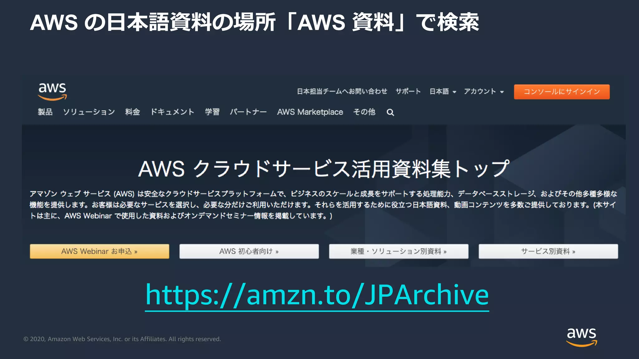 © 2020, Amazon Web Services, Inc. or its Affiliates. All rights reserved.
AWS の日本語資料の場所「AWS 資料」で検索
https://amzn.to/JPArchive
 