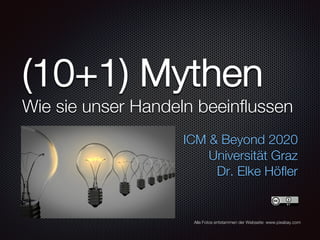 (10+1) Mythen
Wie sie unser Handeln beeinflussen
ICM & Beyond 2020
Universität Graz
Dr. Elke Höfler
Alle Fotos entstammen der Webseite: www.pixabay.com
 