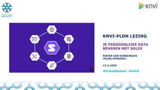 KNVI-PLDN LEZING
JE PERSOONLIJKE DATA
BEHEREN MET SOLID
PIETER VAN EVERDINGEN
(PLDN/OPENINC)
12-2-2020
#linkeddatanl #solid
 