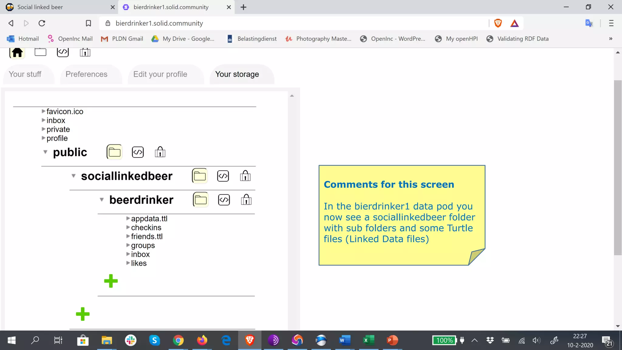 Comments for this screen
In the bierdrinker1 data pod you
now see a sociallinkedbeer folder
with sub folders and some Turtle
files (Linked Data files)
 