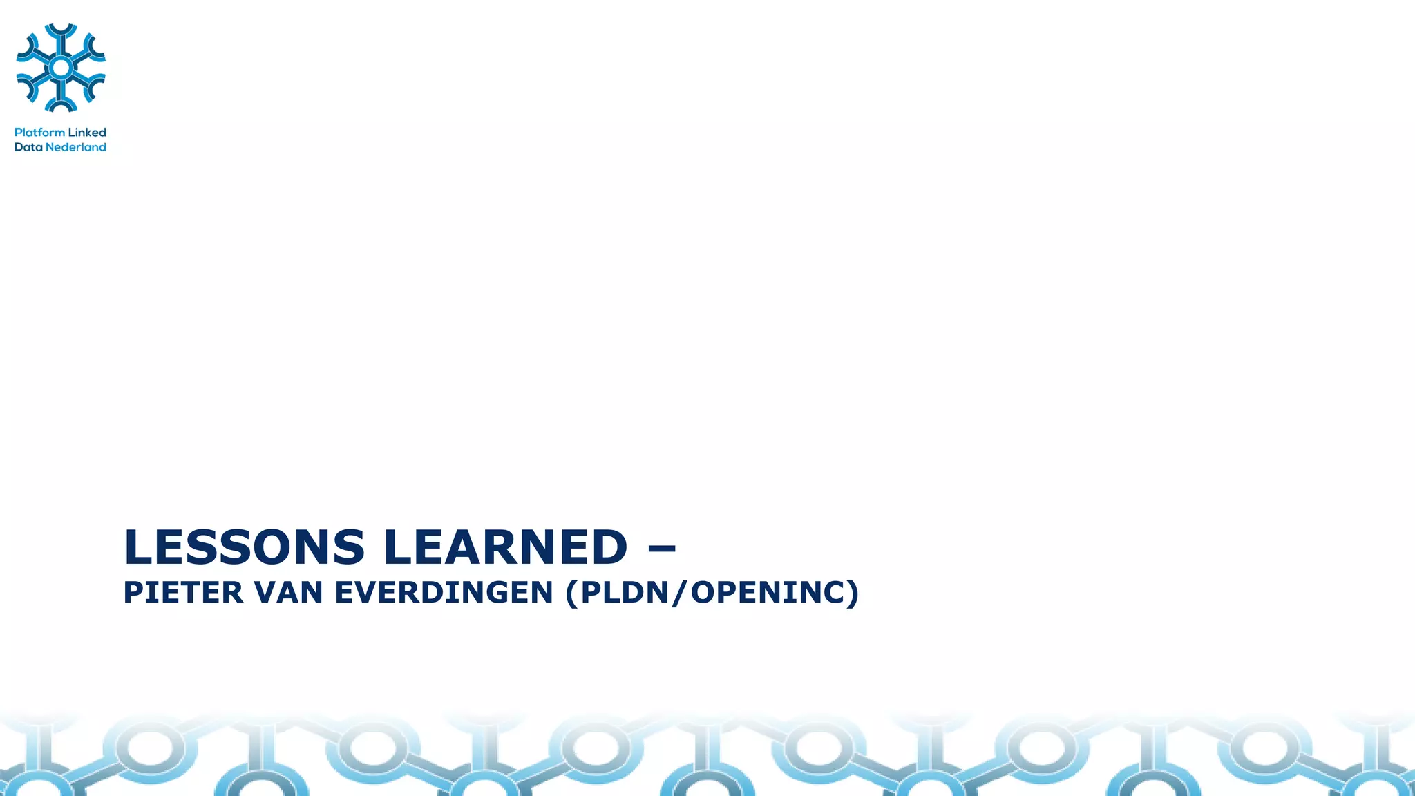 LESSONS LEARNED –
PIETER VAN EVERDINGEN (PLDN/OPENINC)
 