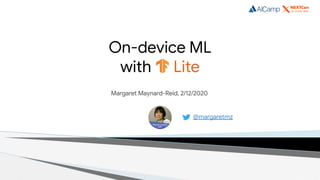 On-device ML
with Lite
Margaret Maynard-Reid, 2/12/2020
@margaretmz
 