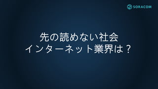 先の読めない社会
インターネット業界は？
 