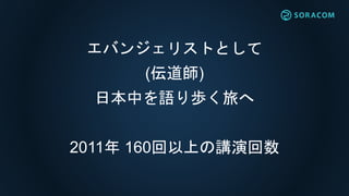 エバンジェリストとして
(伝道師)
日本中を語り歩く旅へ
2011年 160回以上の講演回数
 