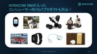 Copyright © SORACOM, INC. 78
SORACOM SIMが入った
コンシューマー向けIoTプロダクトも沢山！
 