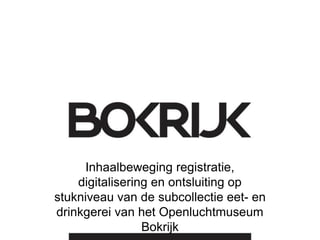 Inhaalbeweging registratie,
digitalisering en ontsluiting op
stukniveau van de subcollectie eet- en
drinkgerei van het Openluchtmuseum
Bokrijk
 