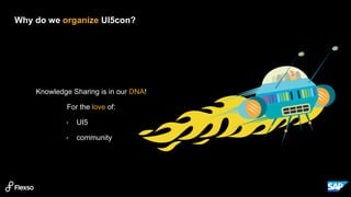 7
Why do we organize UI5con?
Knowledge Sharing is in our DNA!
For the love of:
• UI5
• community
 