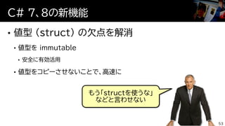 53
C# ７、８の新機能
もう「structを使うな」
などと言わせない
 