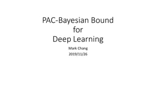 PAC-Bayesian	Bound	
for	
Deep	Learning
Mark	Chang
2019/11/26
 
