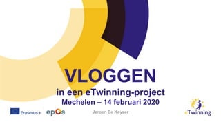 VLOGGEN
in een eTwinning-project
Mechelen – 14 februari 2020
Jeroen De Keyser
 