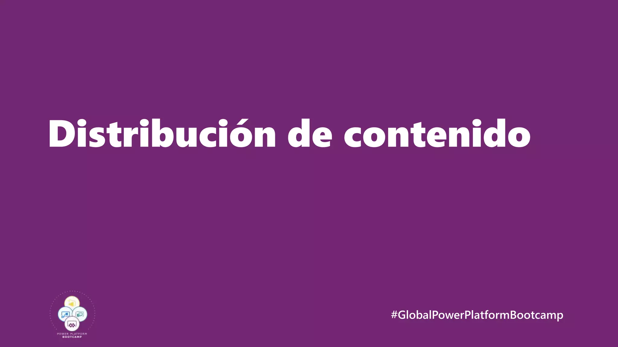 #GlobalPowerPlatformBootcamp
Distribución de contenido
 