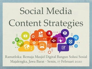 Social Media 
Content Strategies
Ramatloka: Remaja Masjid Digital Bangun Solusi Sosial 
Majalengka, Jawa Barat - Senin, 17 Februari 2020
 