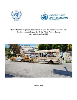 Rapport sur les allégations de violations et abus des droits de l’homme lors
des attaques dans le quartier de Bel-Air, à Port-au-Prince,
du 4 au 6 novembre 2019
Février 2020
 