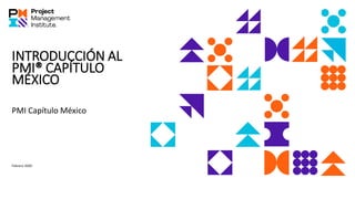 INTRODUCCIÓN AL
PMI® CAPÍTULO
MÉXICO
PMI Capítulo México
Febrero 2020
 