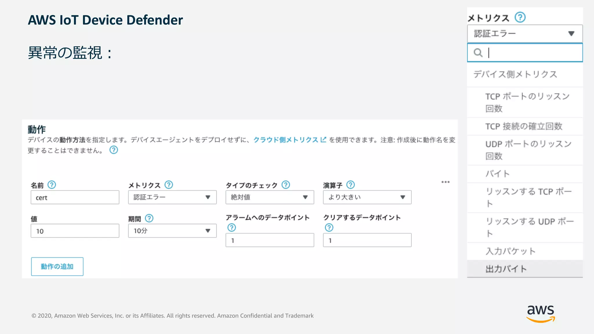© 2020, Amazon Web Services, Inc. or its Affiliates. All rights reserved. Amazon Confidential and Trademark
AWS IoT Device Defender
異常の監視︓
 