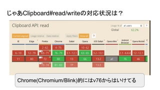 じゃあClipboard#read/writeの対応状況は？
Chrome(Chromium/Blink)的にはv76からはいけてる
 