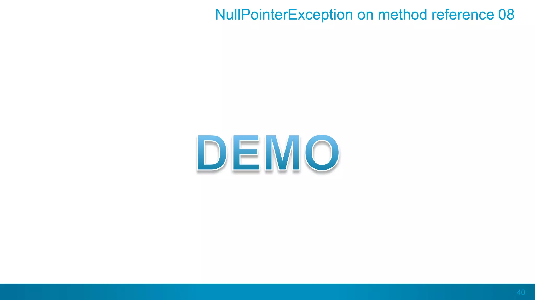 40
NullPointerException on method reference 08
 