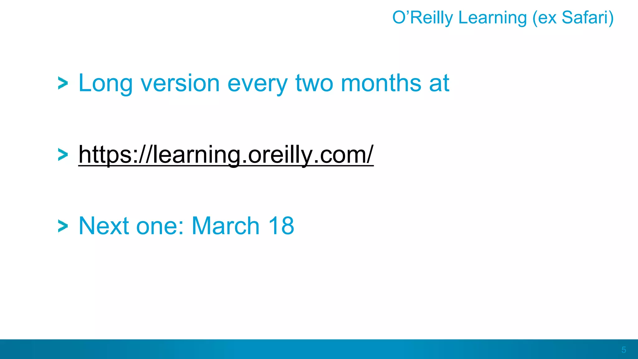 5
O’Reilly Learning (ex Safari)
Long version every two months at
https://learning.oreilly.com/
Next one: March 18
 