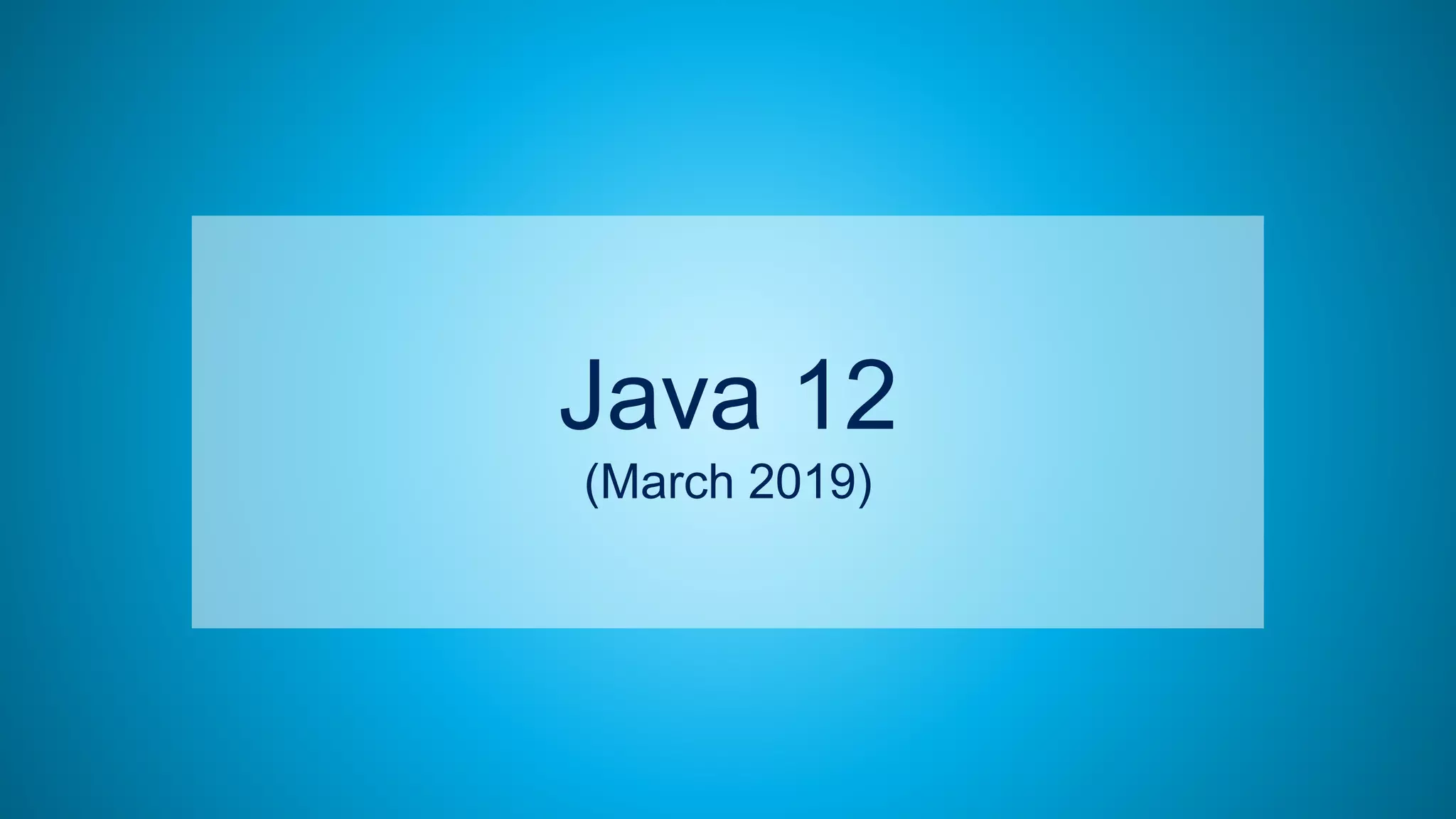 59
Java 12
(March 2019)
 