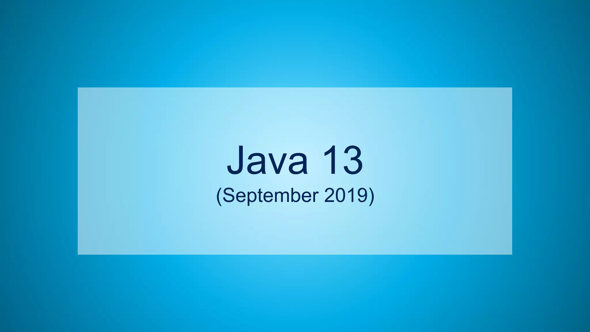 66
Java 13
(September 2019)
 