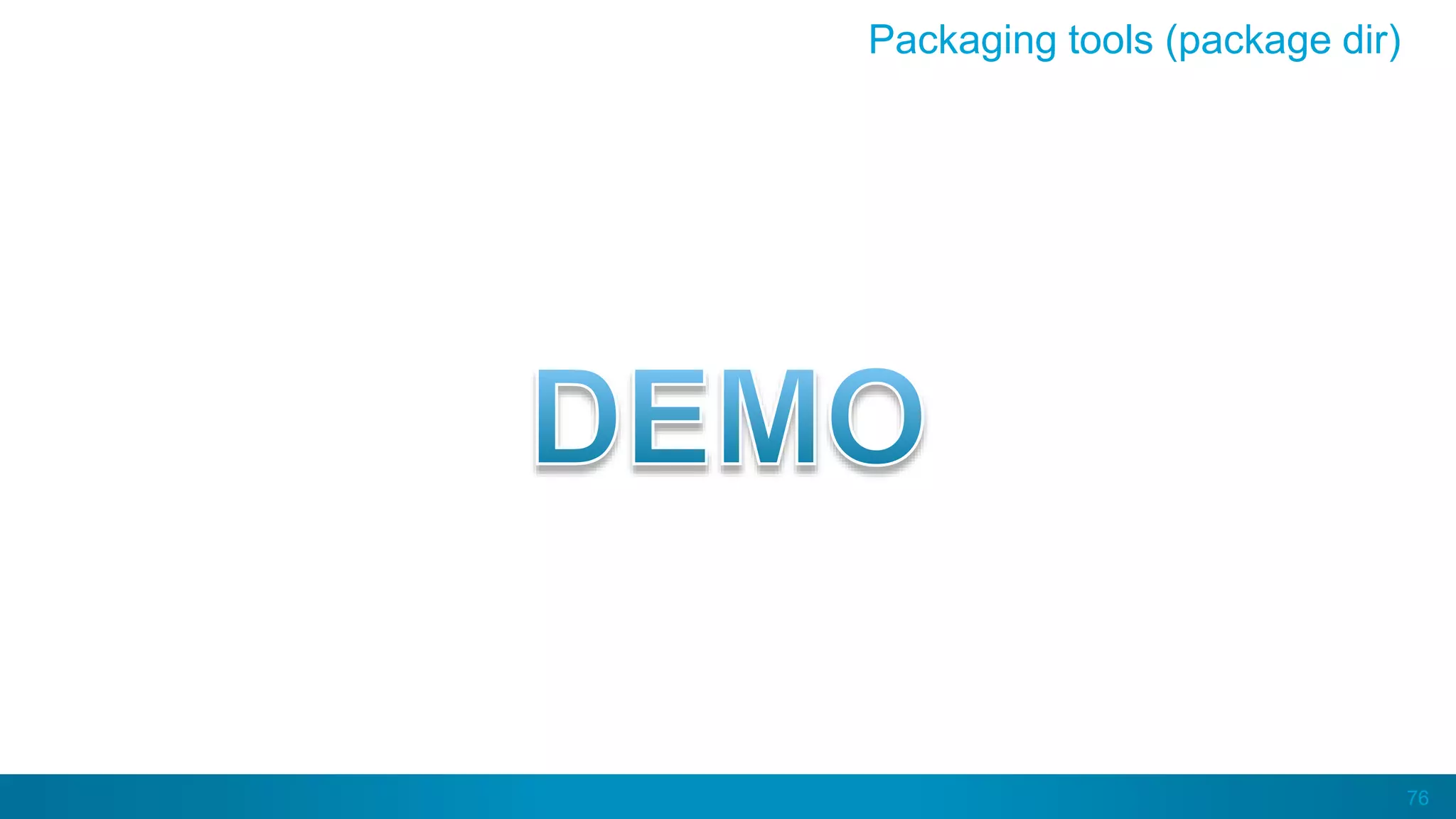 76
Packaging tools (package dir)
 