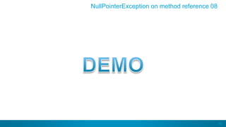 40
NullPointerException on method reference 08
 