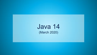 70
Java 14
(March 2020)
 