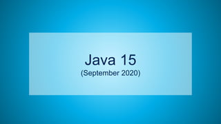 77
Java 15
(September 2020)
 
