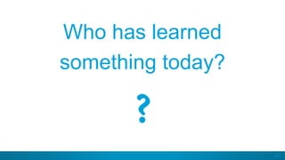 80
Who has learned
something today?
?
 
