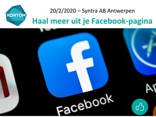 20/2/2020 – Syntra AB Antwerpen
Haal meer uit je Facebook-pagina
 