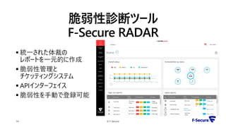 脆弱性診断ツール
F-Secure RADAR
 統一された体裁の
レポートを一元的に作成
 脆弱性管理と
チケッティングシステム
 APIインターフェイス
 脆弱性を手動で登録可能
© F-Secure14
 