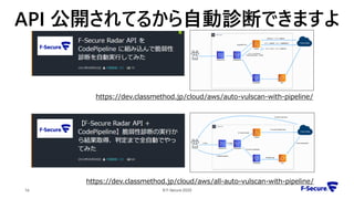 © F-Secure 202016
API 公開されてるから自動診断できますよ
https://dev.classmethod.jp/cloud/aws/auto-vulscan-with-pipeline/
https://dev.classmethod.jp/cloud/aws/all-auto-vulscan-with-pipeline/
 