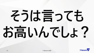F-Secure 202017
そうは言っても
お高いんでしょ？
 