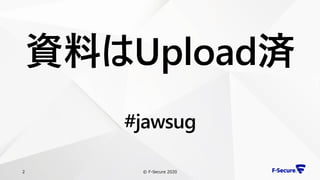 © F-Secure 20202
資料はUpload済
#jawsug
 