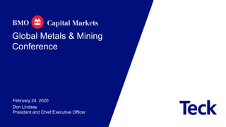 Global Metals & Mining
Conference
February 24, 2020
Don Lindsay
President and Chief Executive Officer
 