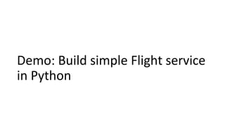 Demo: Build simple Flight service
in Python
 