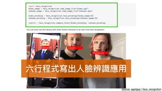 六
行
程式寫出
人
臉辨識應
用
Source: ageitgey / face_recognition
 