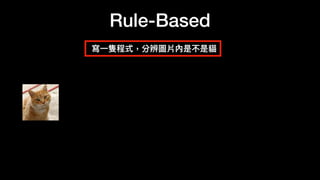 Rule-Based
寫
一
隻程式，分辨圖片內是不是貓
 