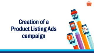 Creation of a
Product Listing Ads
campaign
 