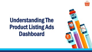 Understanding The
Product Listing Ads
Dashboard
 