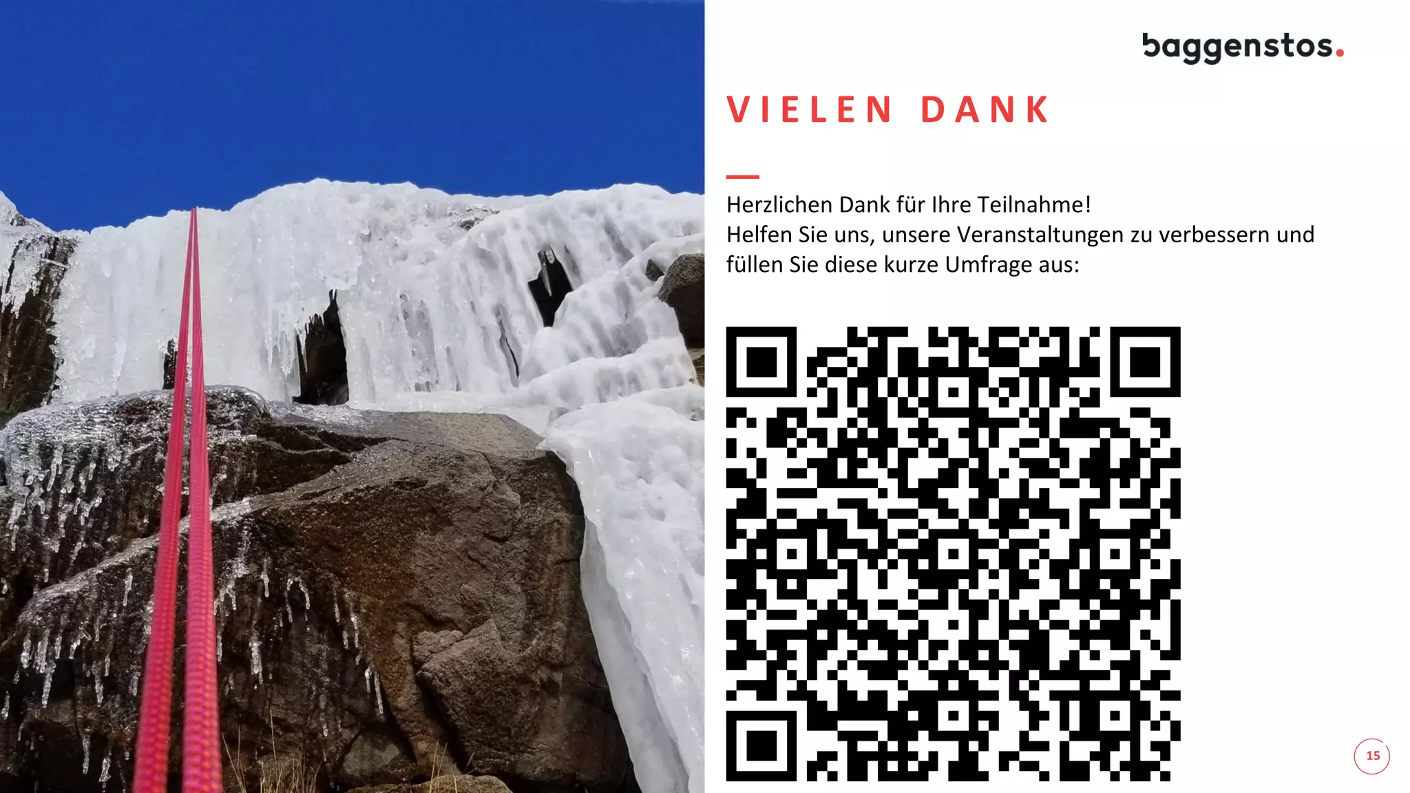 15
V I E L E N D A N K
Herzlichen Dank für Ihre Teilnahme!
Helfen Sie uns, unsere Veranstaltungen zu verbessern und
füllen Sie diese kurze Umfrage aus:
 