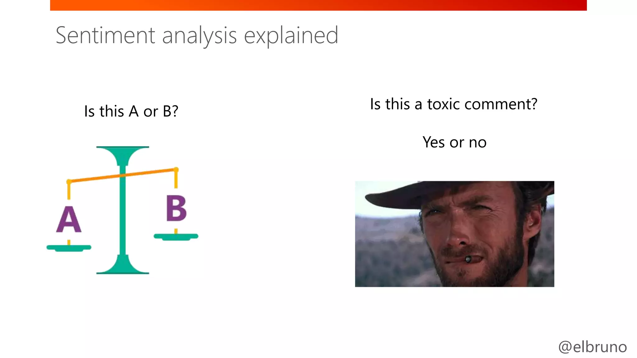 @elbruno
Is this A or B? Is this a toxic comment?
Yes or no
Sentiment analysis explained
 