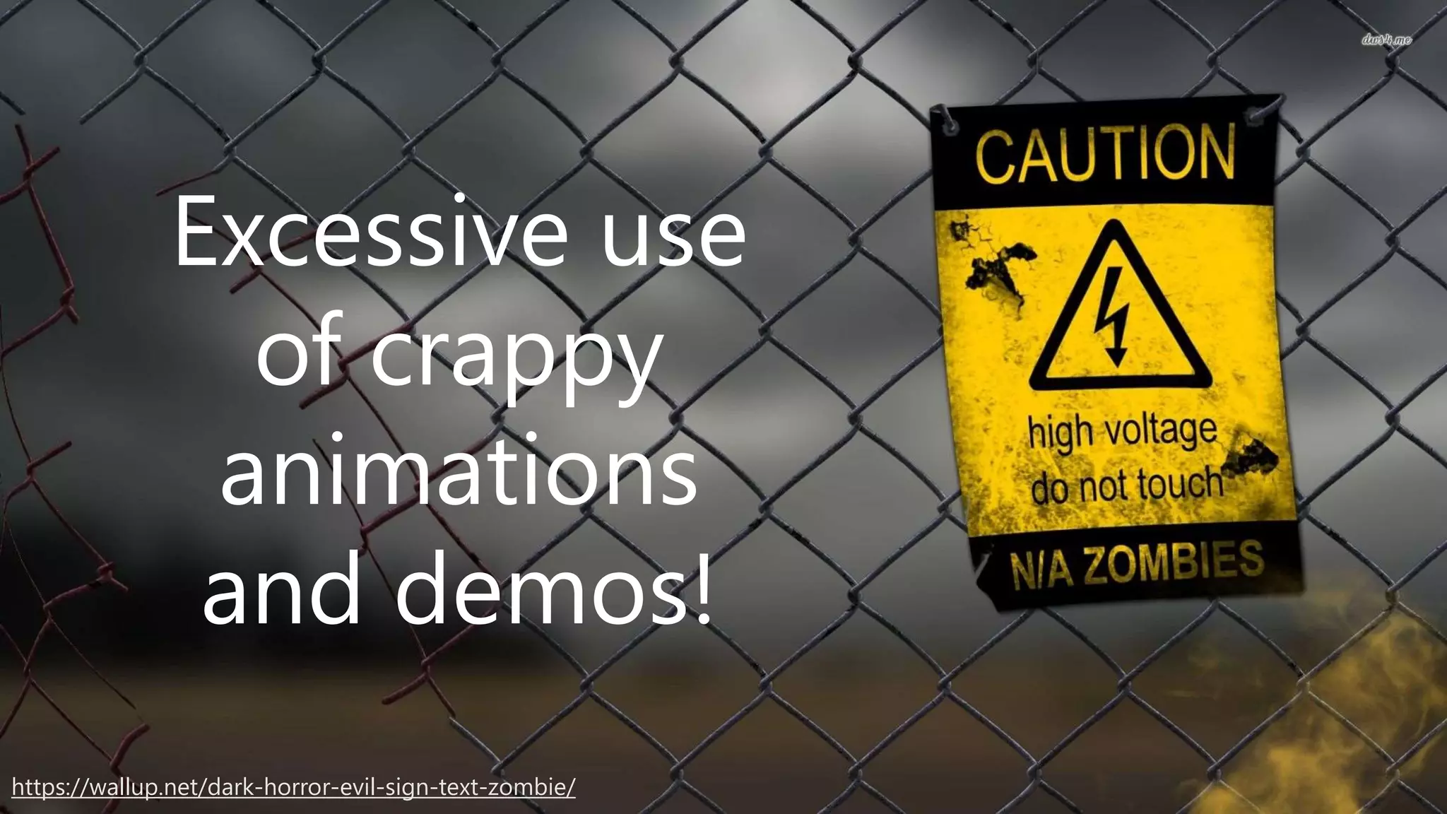 @elbruno
Excessive use
of crappy
animations
and demos!
https://wallup.net/dark-horror-evil-sign-text-zombie/
 
