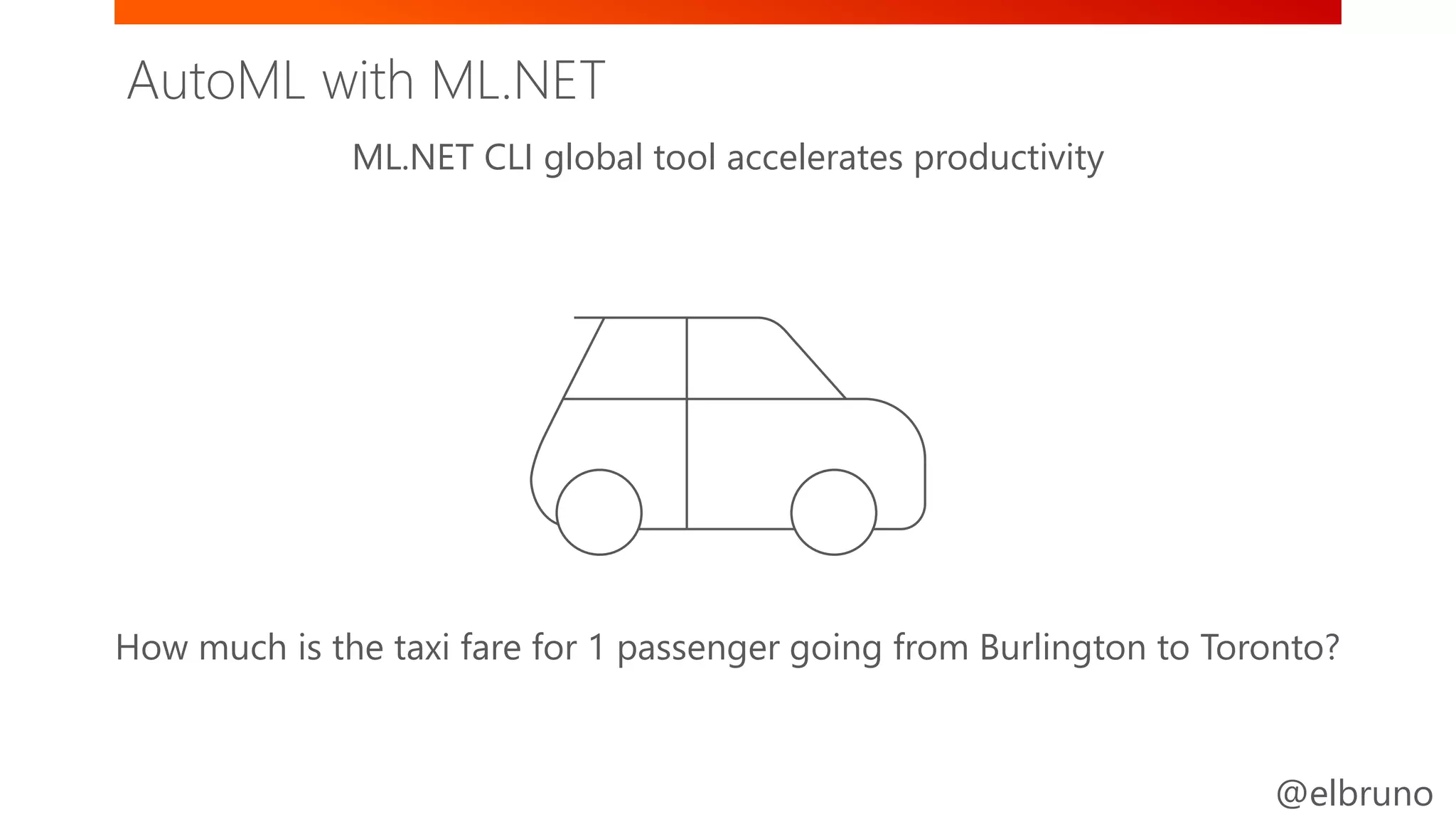 @elbruno
How much is the taxi fare for 1 passenger going from Burlington to Toronto?
ML.NET CLI global tool accelerates productivity
AutoML with ML.NET
 
