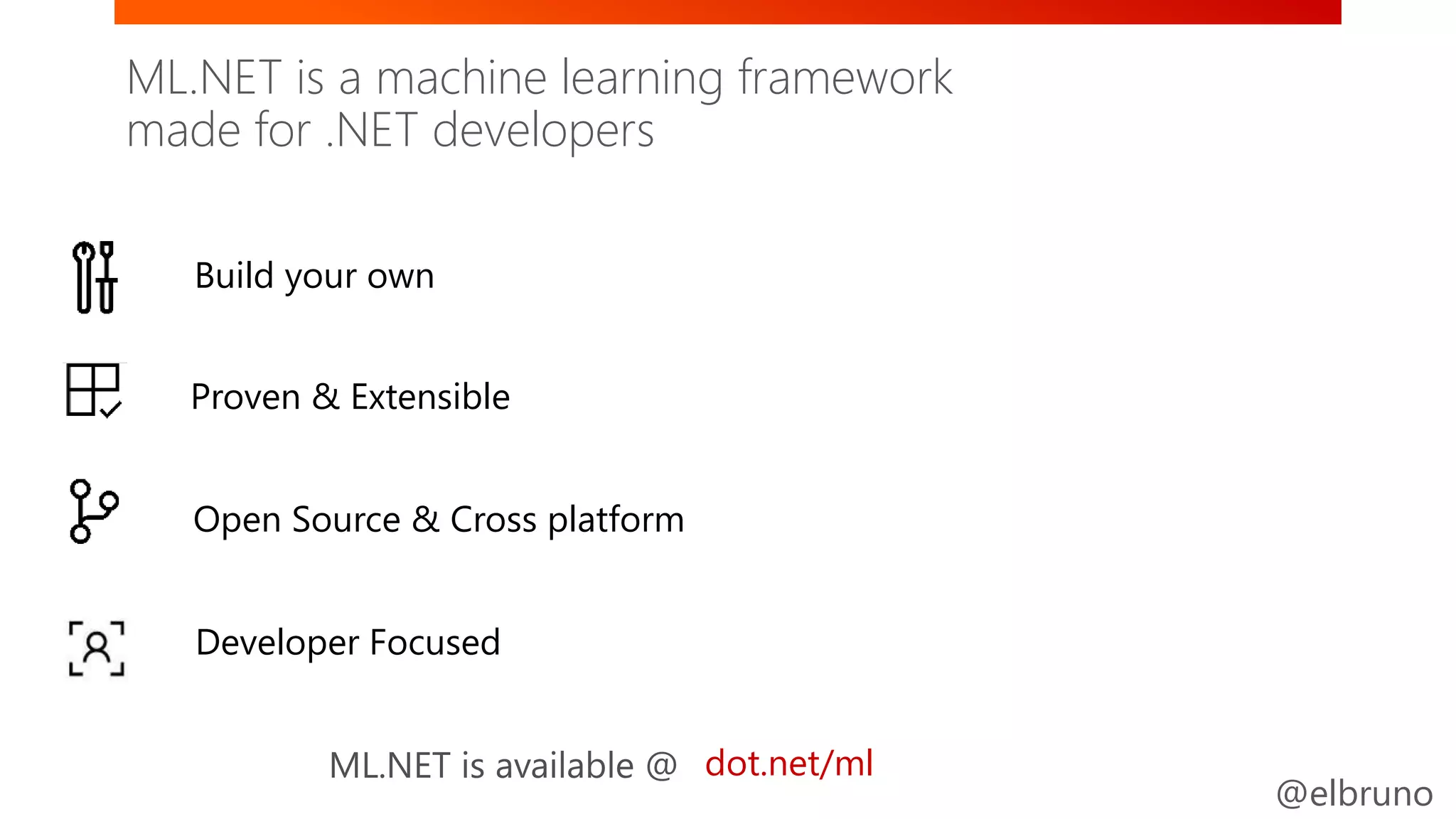 @elbruno
Proven & Extensible
Open Source & Cross platform
dot.net/ml
Build your own
Developer Focused
ML.NET is a machine learning framework
made for .NET developers
 