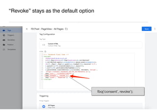 AllFacebook Advance ∙ Power FB Pixel with Google Tag Manager ∙ Rahul Agarwal
“Revoke” stays as the default option
fbq('con...